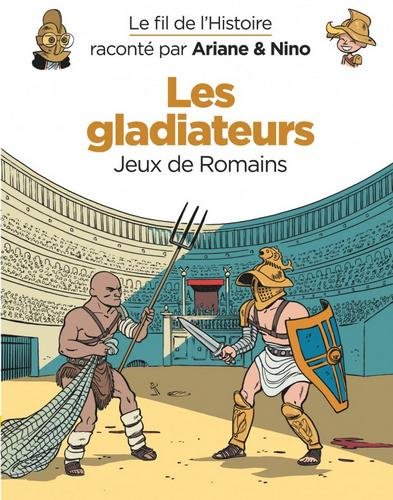 Le fil de l'Histoire raconté par Ariane & Nino -    - Les gladiateurs
