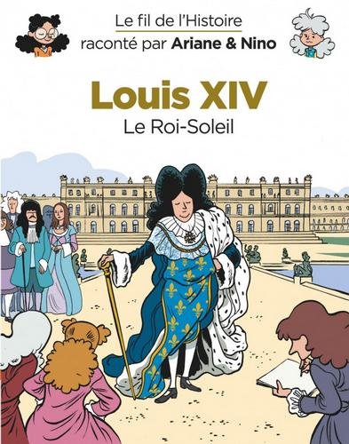 Le fil de l'Histoire raconté par Ariane & Nino -    - Louis XIV
