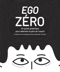 Ego zéro-Un guide graphique pour atteindre la paix de l'esprit - d'après les enseignements spirituels indiens