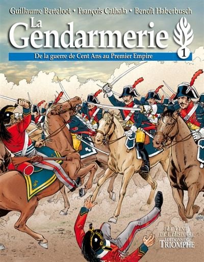 La Gendarmerie - De la guerre de Cent Ans au Premier Empire