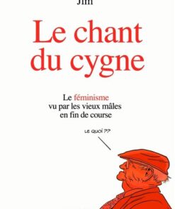Le Chant du Cygne - Le féminisme vu par les vieux mâles en fin de course.