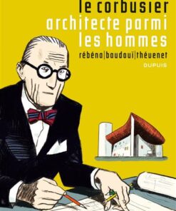 Le Corbusier - Le Corbusier, Architecte parmi les hommes