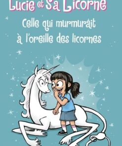 Lucie et sa licorne - Celle qui murmurait à l'oreille des licornes