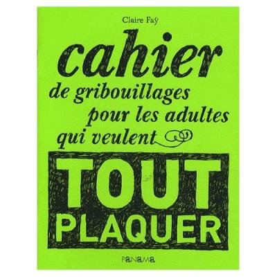 Cahier de Gribouillages Pour les Adultes Qui Veulent Tout Plaquer Claude Fay
