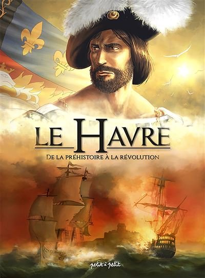 Le Havre T1, de la Préhistoire à la Révolution