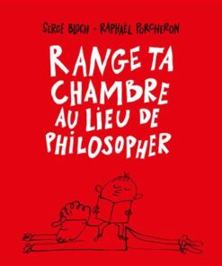 Range ta chambre au lieu de philosopher
