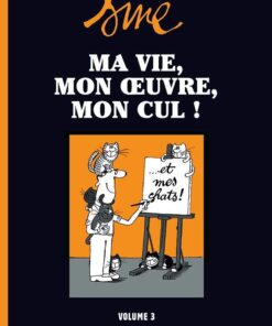 Ma vie, mon oeuvre, mon cul ! Volume 3