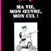 Ma vie, mon oeuvre, mon cul ! Volume 2