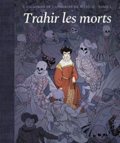 L'escadron de Catherine de Médicis - Tome 2 - Trahir les morts