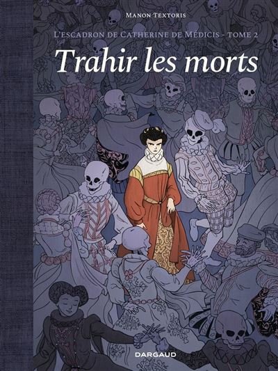 L'escadron de Catherine de Médicis - Tome 2 - Trahir les morts