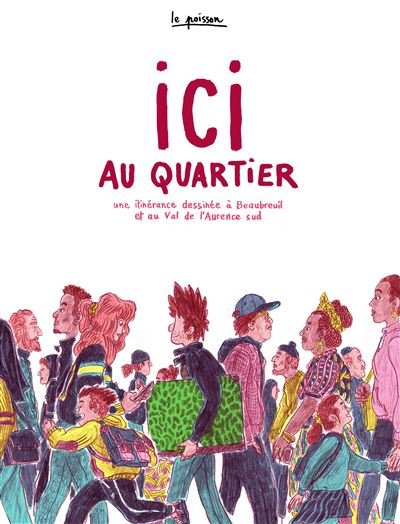 Ici au quartier Une itinérance dessinée à Beaubreuil et au Val de l'Aurence Sud - Poisson Poisson - Ouie Dire - broché - Bande dessinée
