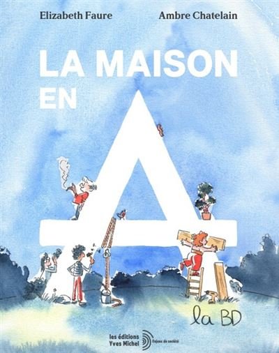 La maison en A, la BD - Élizabeth Faure - Yves Michel Eds - broché - Bande dessinée
